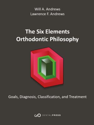 The Six Elements Orthodontic Philosophy: Goals, Diagnosis, Classification, and Treatment - E-Book (PRE-ORDER)